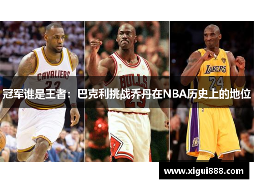 冠军谁是王者:巴克利挑战乔丹在NBA历史上的地位